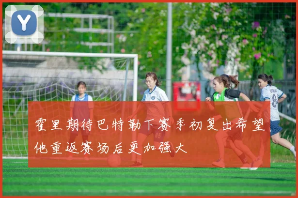 霍里期待巴特勒下赛季初复出希望他重返赛场后更加强大