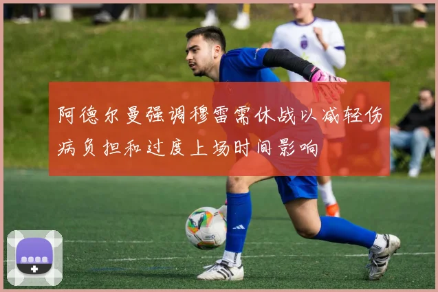 阿德尔曼强调穆雷需休战以减轻伤病负担和过度上场时间影响
